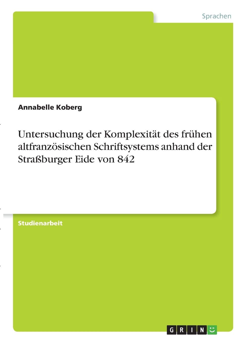 Untersuchung der Komplexität des frühen altfranzösischen Schriftsystems anhand der Straßburger Eide von 842 Books