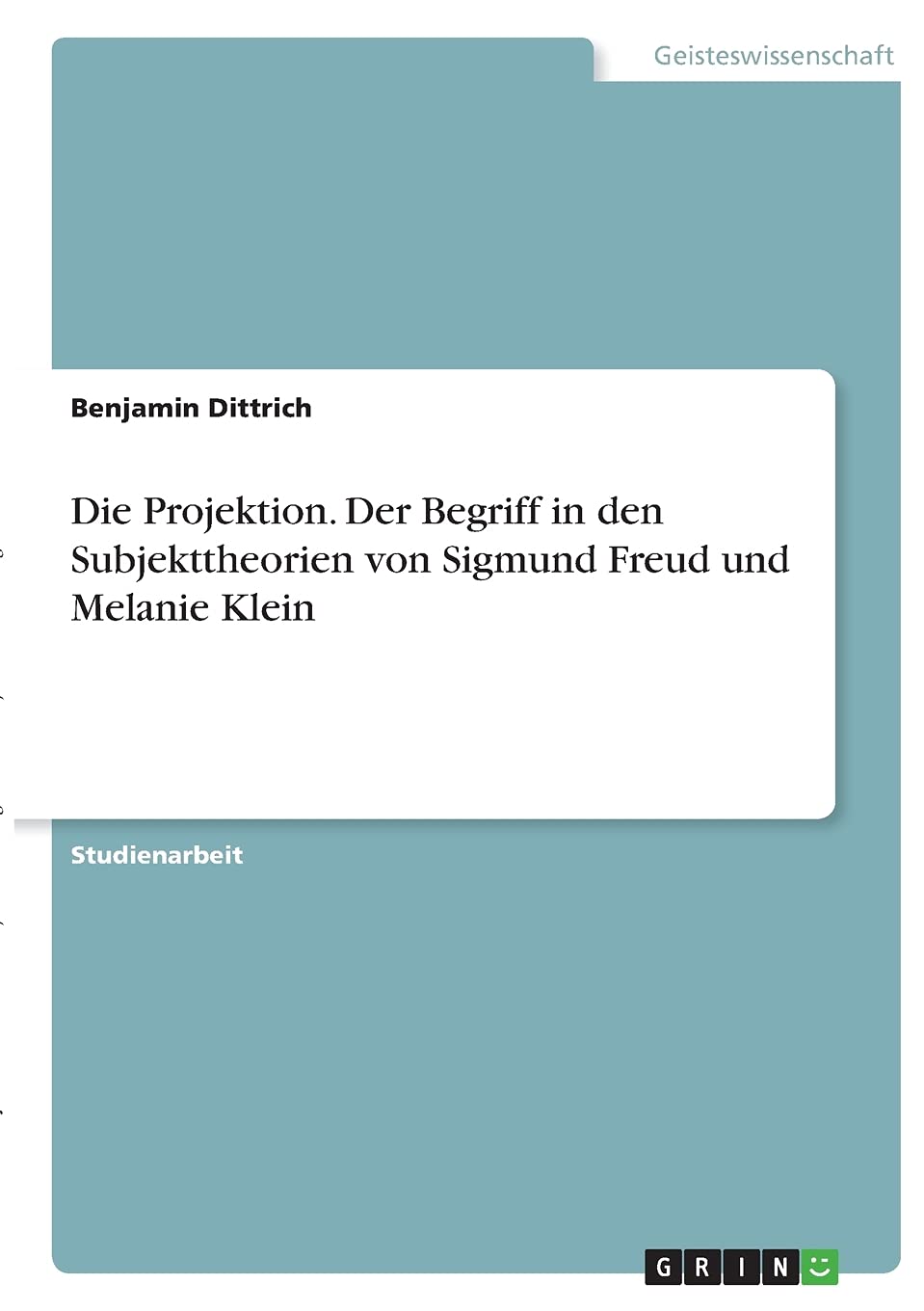 Die Projektion. Der Begriff in den Subjekttheorien von Sigmund Freud und Melanie Klein Psychology