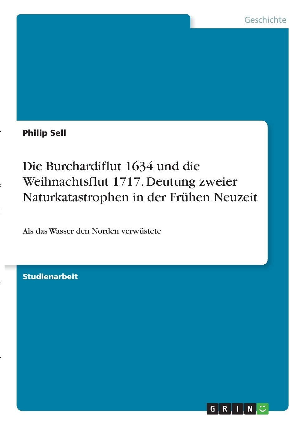 Die Burchardiflut 1634 und die Weihnachtsflut 1717. Deutung zweier Naturkatastrophen in der Frühen Neuzeit: Als das Wasser den Norden verwüstete Business & Technology