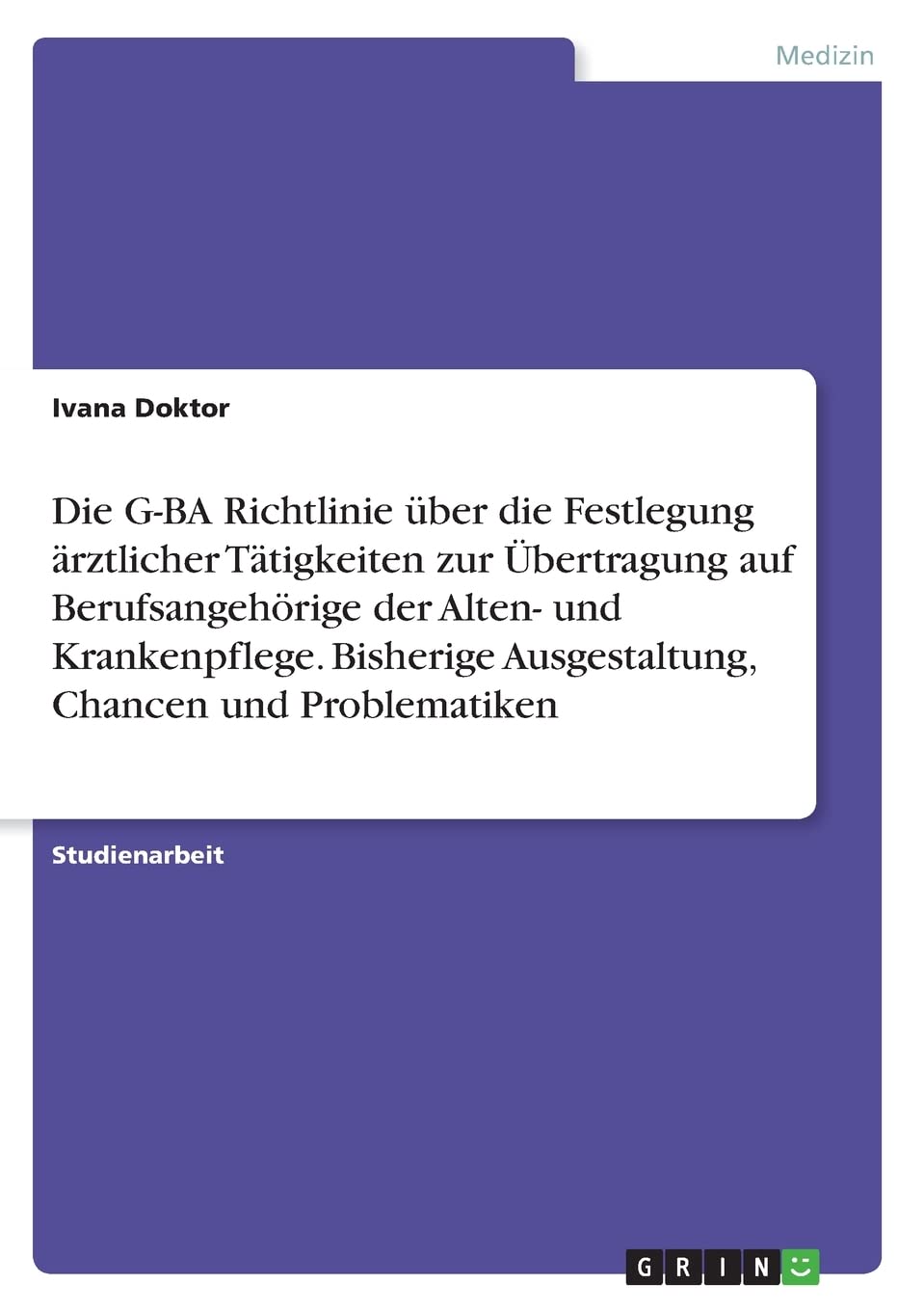 Die G-BA Richtlinie über die Festlegung ärztlicher Tätigkeiten zur Übertragung auf Berufsangehörige der Alten- und Krankenpflege. Bisherige Ausgestaltung, Chancen und Problematiken Medicine