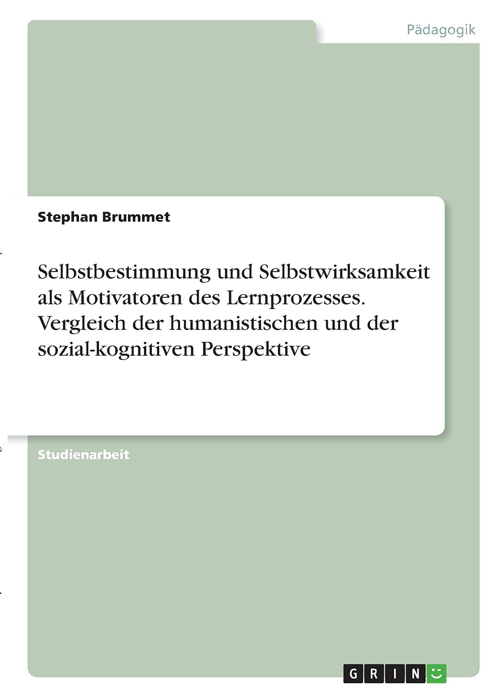 Selbstbestimmung und Selbstwirksamkeit als Motivatoren des Lernprozesses. Vergleich der humanistischen und der sozial-kognitiven Perspektive Learning & Reference