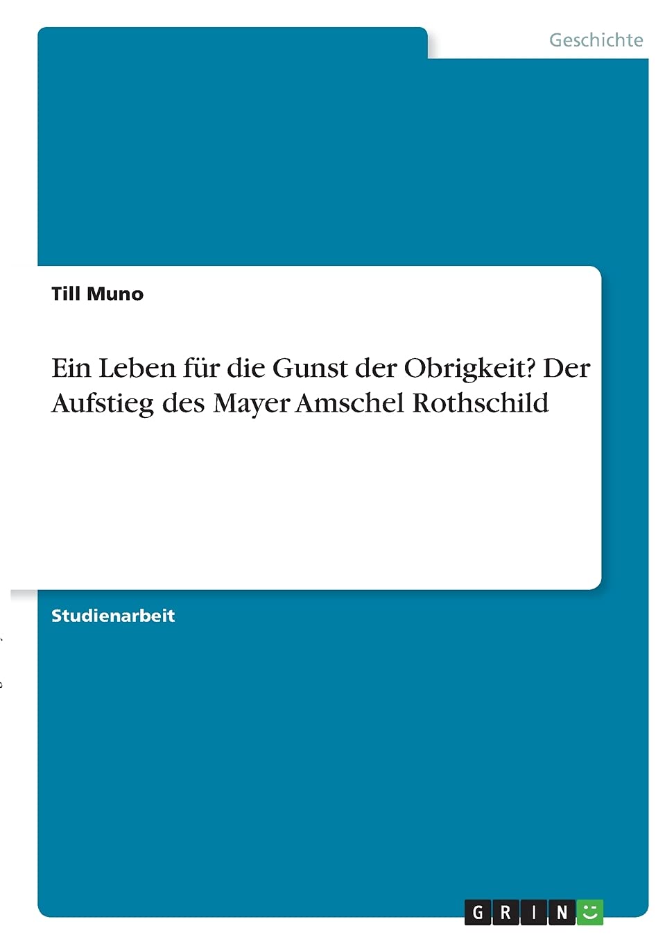 Ein Leben für die Gunst der Obrigkeit? Der Aufstieg des Mayer Amschel Rothschild Politics & History