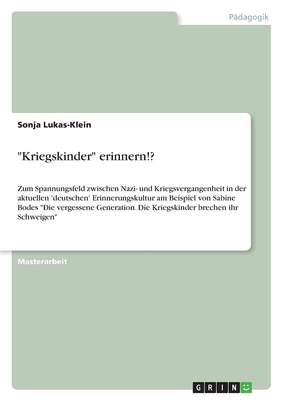 "Kriegskinder" erinnern!?: Zum Spannungsfeld zwischen Nazi- und Kriegsvergangenheit in der aktuellen 'deutschen' Erinnerungskultur am Beispiel von ... Die Kriegskinder brechen ihr Schweigen" Learning & Reference