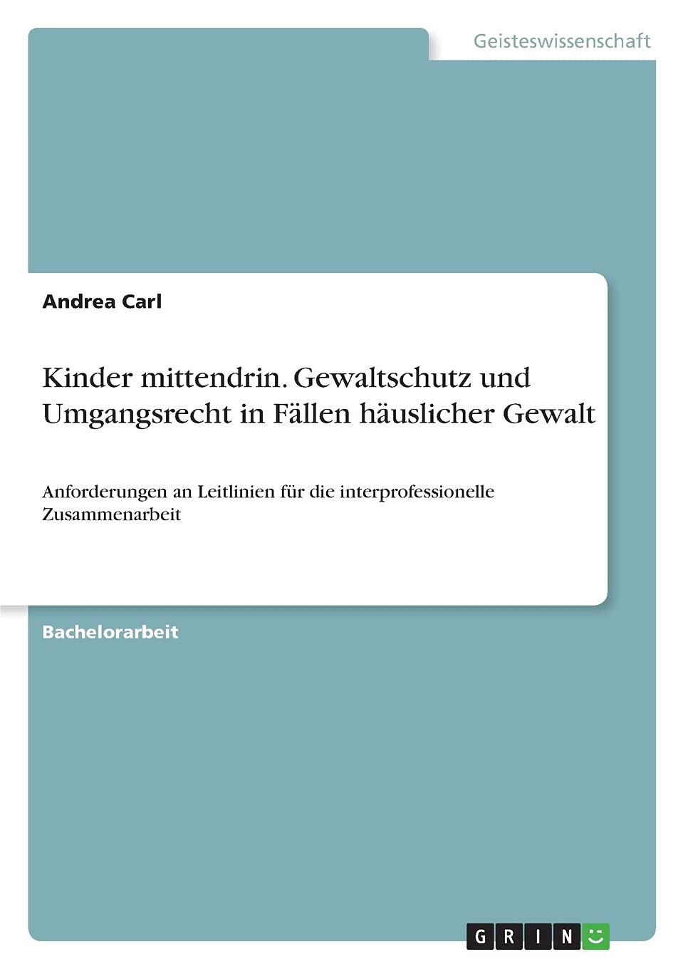 Kinder mittendrin. Gewaltschutz und Umgangsrecht in Fällen häuslicher Gewalt: Anforderungen an Leitlinien für die interprofessionelle Zusammenarbeit Law