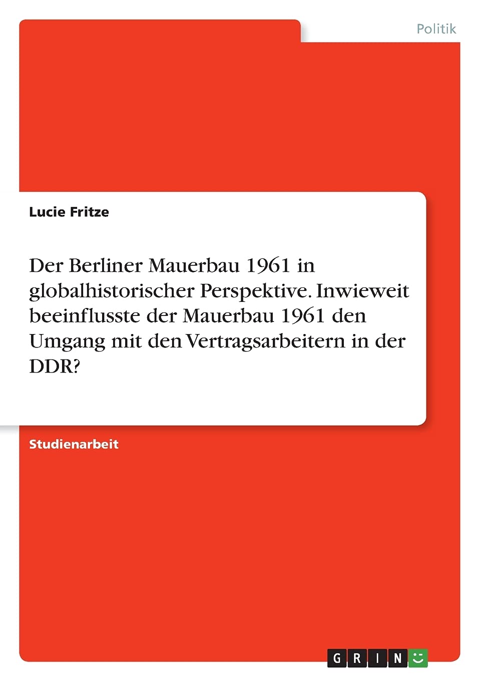 Der Berliner Mauerbau 1961 in globalhistorischer Perspektive. Inwieweit beeinflusste der Mauerbau 1961 den Umgang mit den Vertragsarbeitern in der DDR? Law