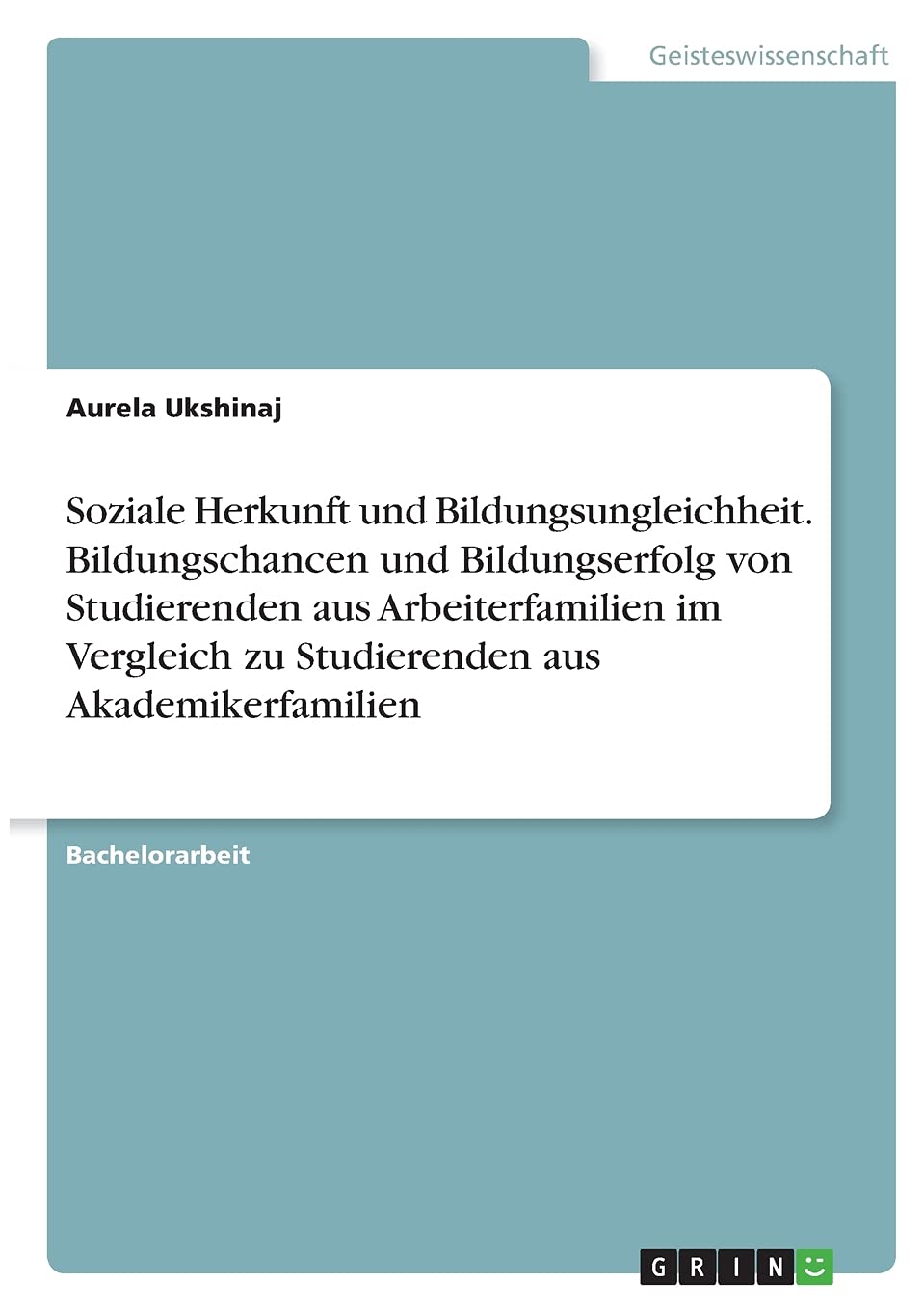 Soziale Herkunft und Bildungsungleichheit. Bildungschancen und Bildungserfolg von Studierenden aus Arbeiterfamilien im Vergleich zu Studierenden aus Akademikerfamilien Law