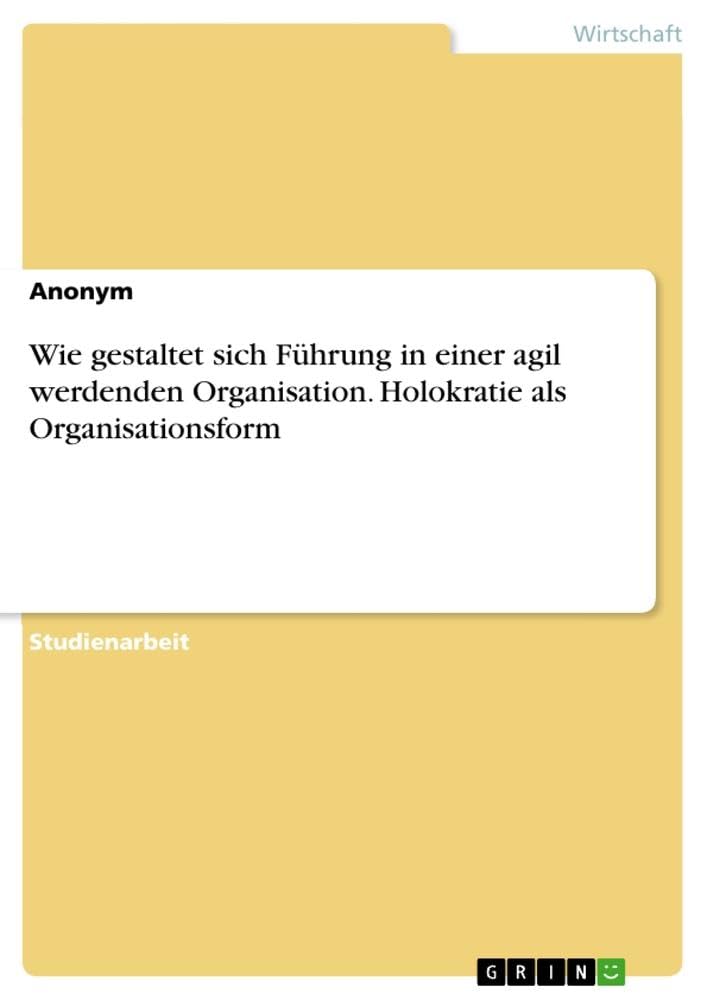 Wie gestaltet sich Führung in einer agil werdenden Organisation. Holokratie als Organisationsform Law