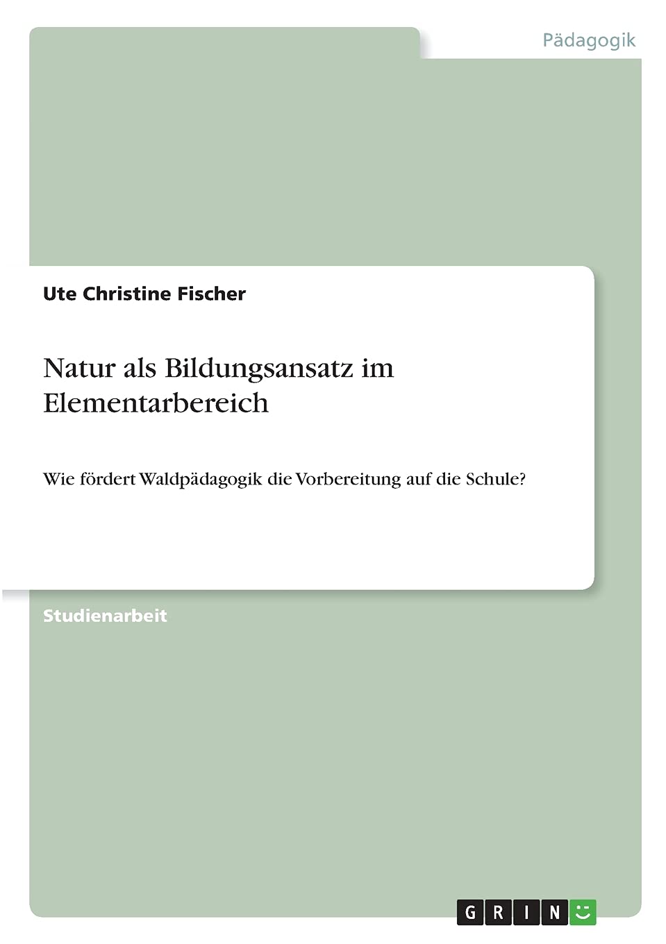 Natur als Bildungsansatz im Elementarbereich: Wie fördert Waldpädagogik die Vorbereitung auf die Schule? Study Guides