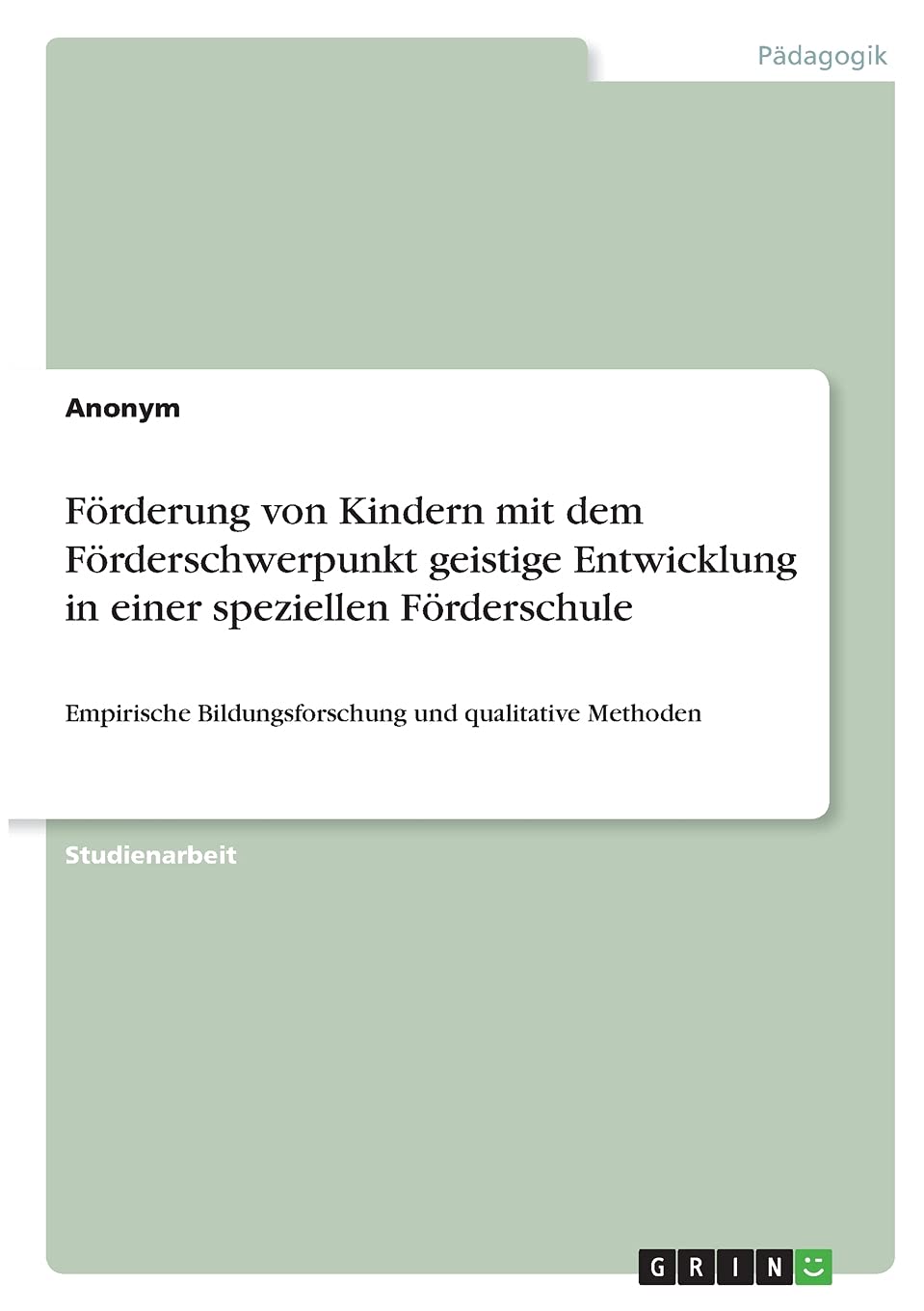 Förderung von Kindern mit dem Förderschwerpunkt geistige Entwicklung in einer speziellen Förderschule: Empirische Bildungsforschung und qualitative Methoden Learning & Reference