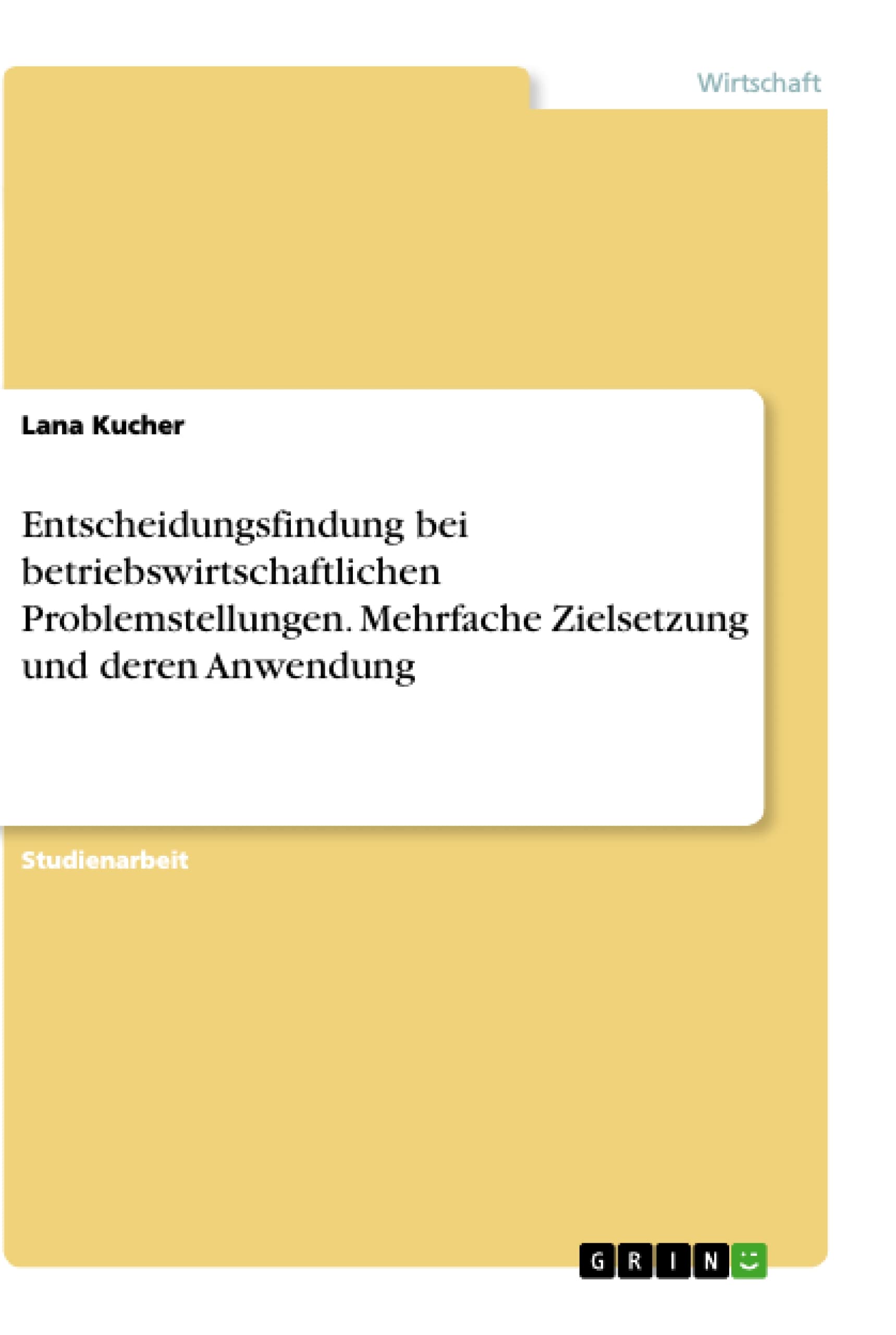 Entscheidungsfindung bei betriebswirtschaftlichen Problemstellungen. Mehrfache Zielsetzung und deren Anwendung Law