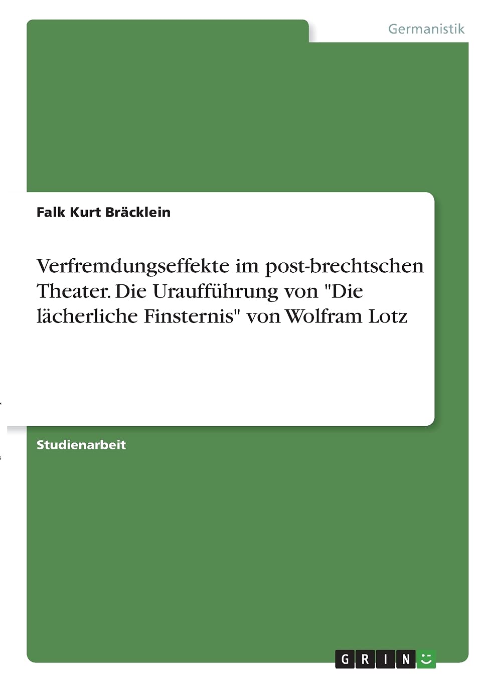 Verfremdungseffekte im post-brechtschen Theater. Die Uraufführung von "Die lächerliche Finsternis" von Wolfram Lotz Reference Books
