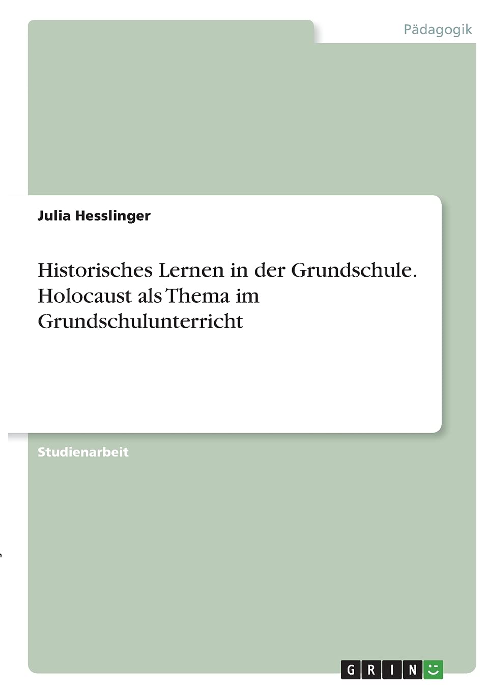 Historisches Lernen in der Grundschule. Holocaust als Thema im Grundschulunterricht Education & Training