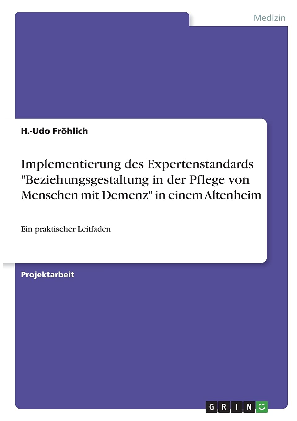 Implementierung des Expertenstandards "Beziehungsgestaltung in der Pflege von Menschen mit Demenz" in einem Altenheim: Ein praktischer Leitfaden Law