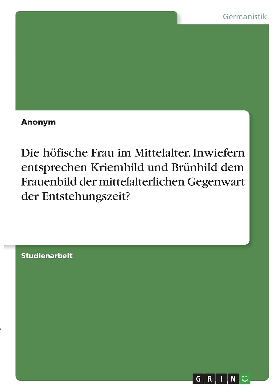 Die höfische Frau im Mittelalter. Inwiefern entsprechen Kriemhild und Brünhild dem Frauenbild der mittelalterlichen Gegenwart der Entstehungszeit? Books