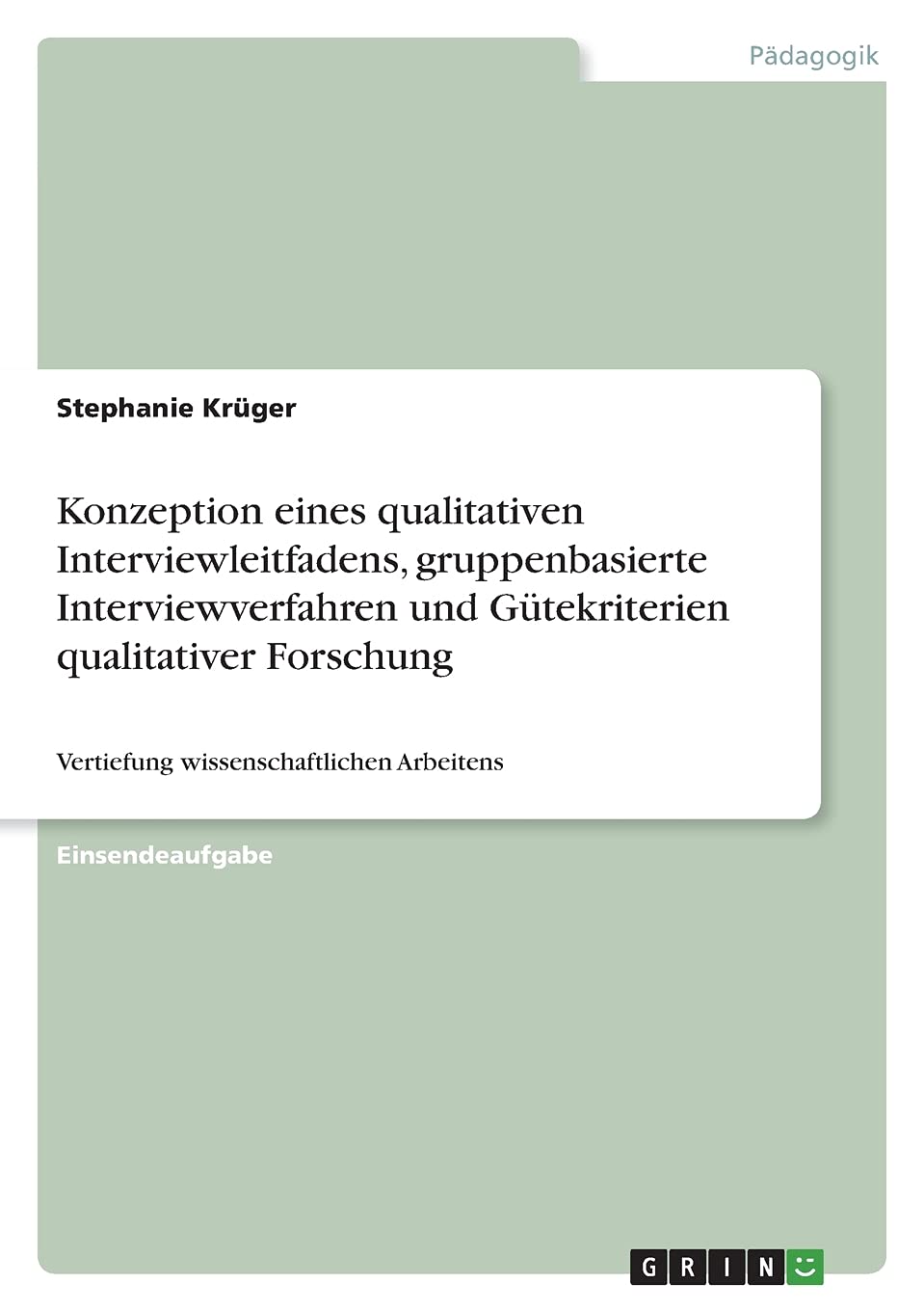 Konzeption eines qualitativen Interviewleitfadens, gruppenbasierte Interviewverfahren und Gütekriterien qualitativer Forschung: Vertiefung wissenschaftlichen Arbeitens Learning & Reference