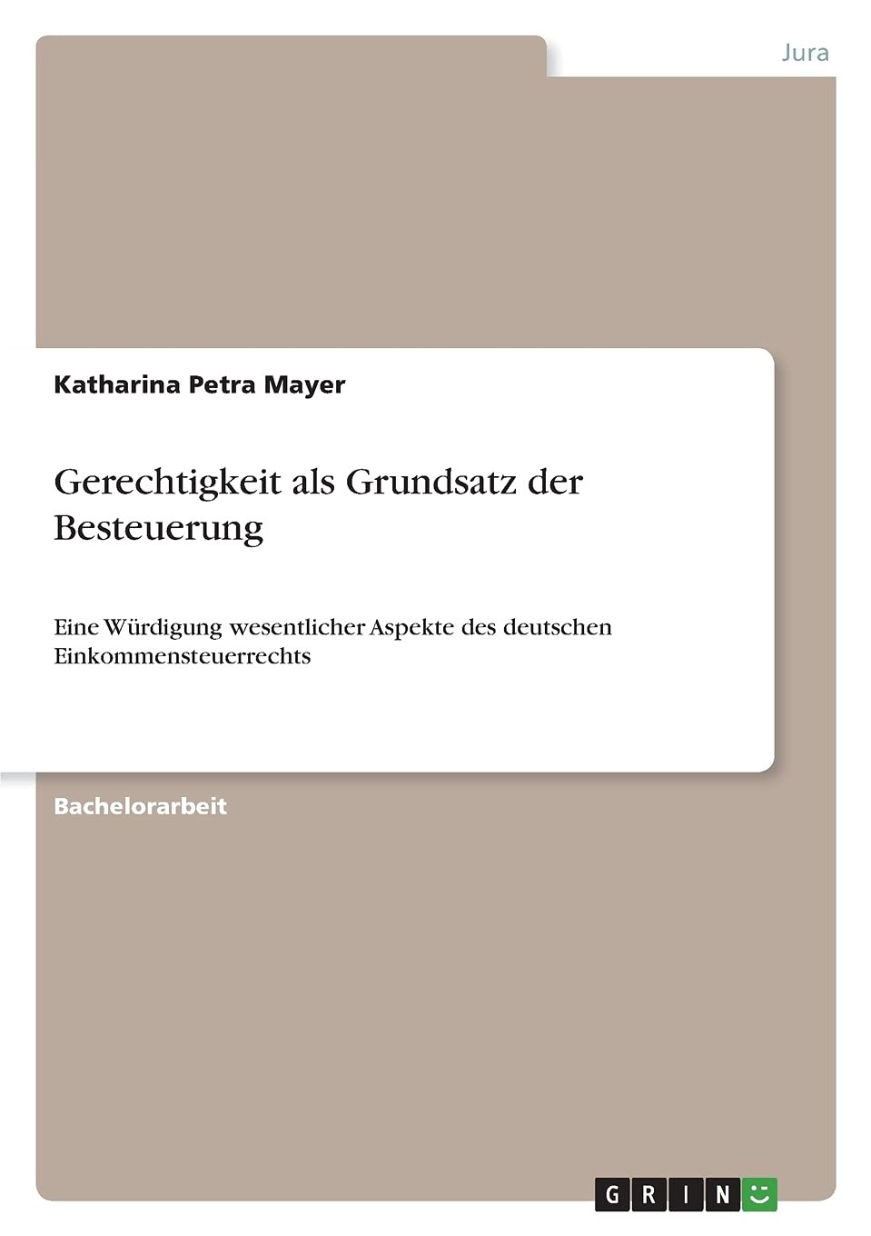 Gerechtigkeit als Grundsatz der Besteuerung: Eine Würdigung wesentlicher Aspekte des deutschen Einkommensteuerrechts Law