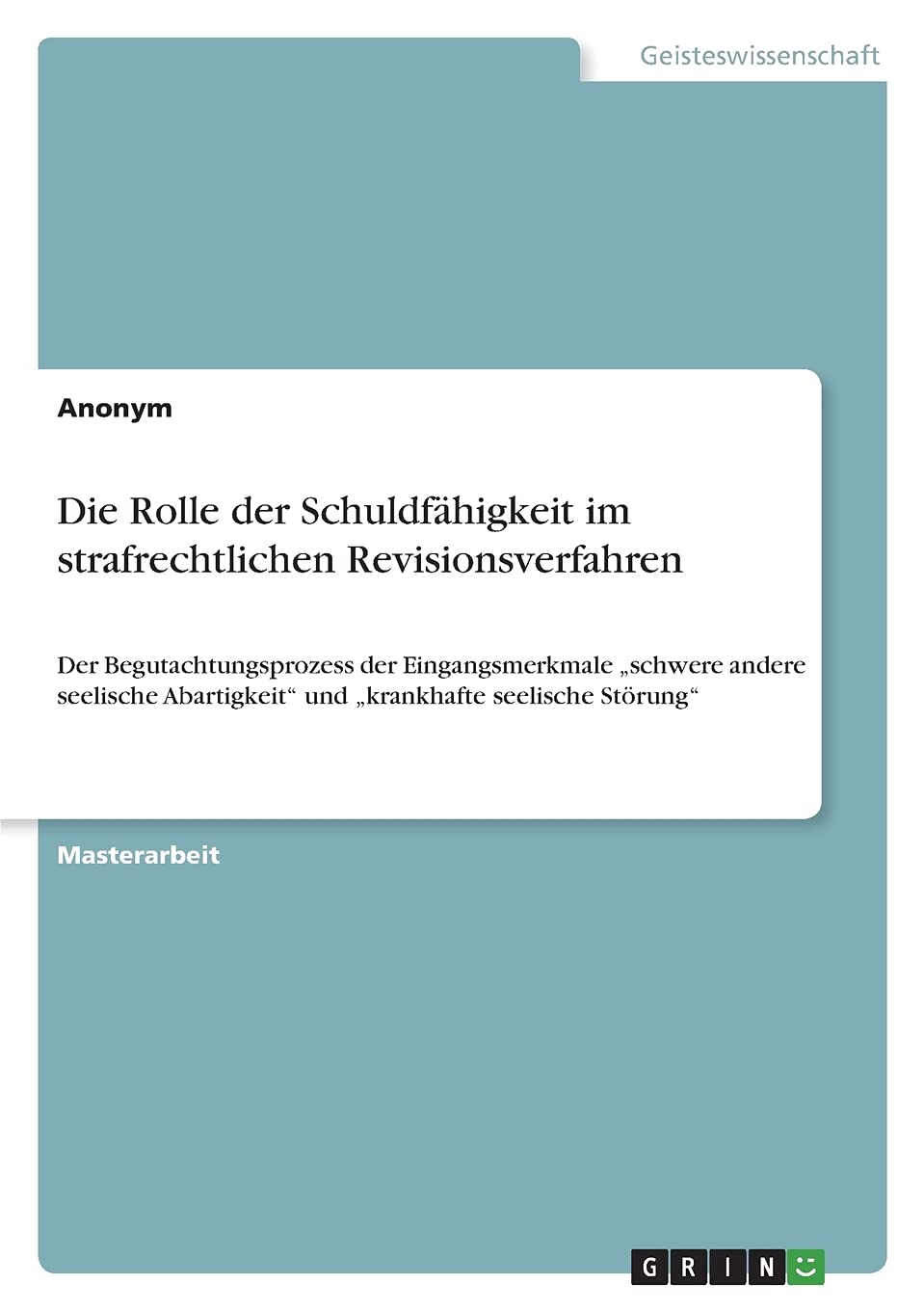 Die Rolle der Schuldfähigkeit im strafrechtlichen Revisionsverfahren: Der Begutachtungsprozess der Eingangsmerkmale "schwere andere seelische Abartigkeit" und "krankhafte seelische Störung" Psychology