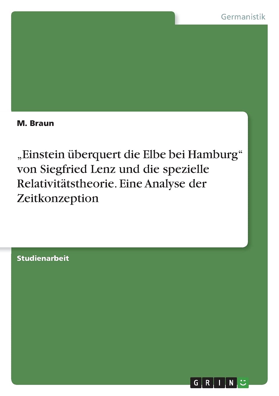 "Einstein überquert die Elbe bei Hamburg" von Siegfried Lenz und die spezielle Relativitätstheorie. Eine Analyse der Zeitkonzeption Books