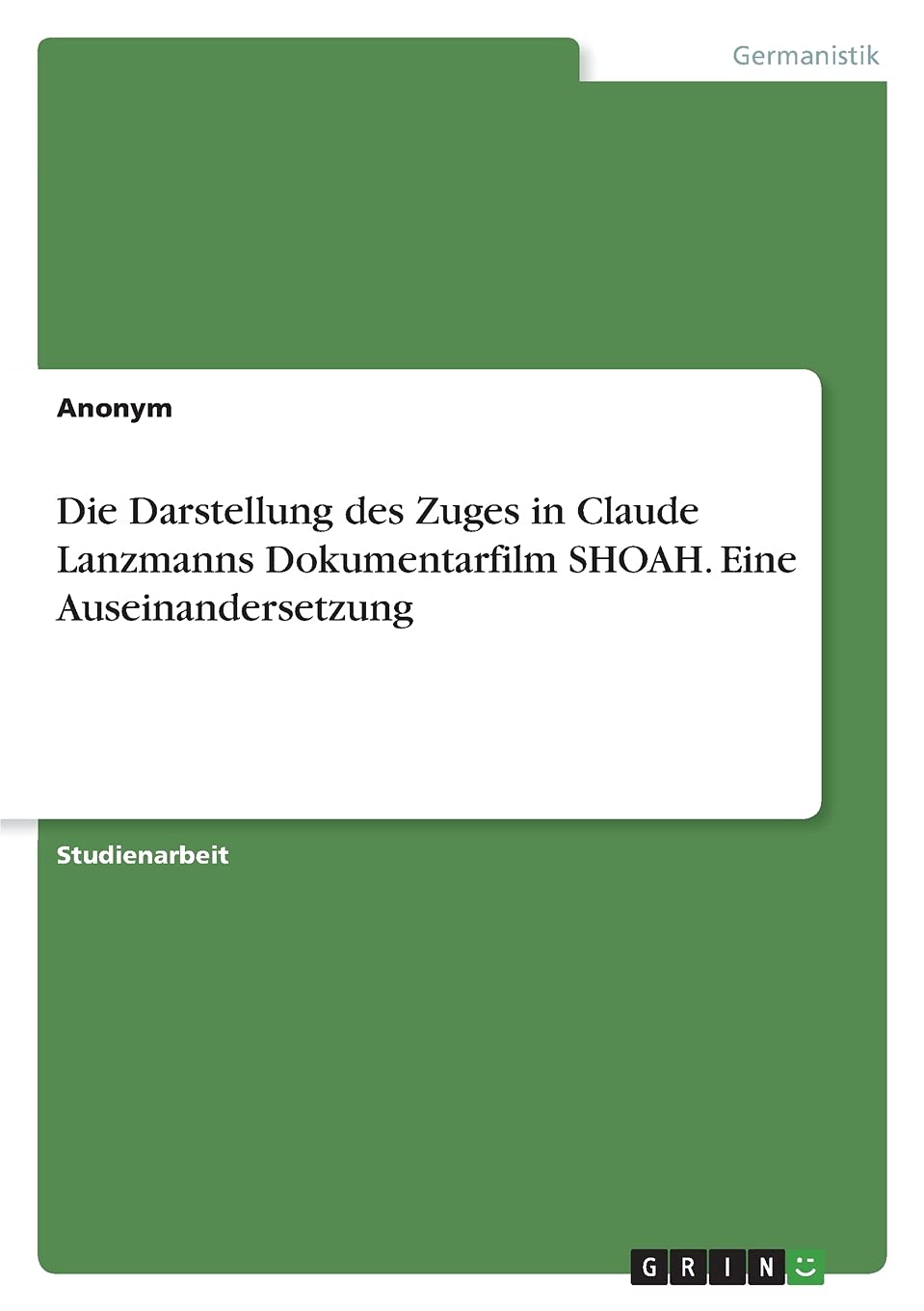 Die Darstellung des Zuges in Claude Lanzmanns Dokumentarfilm SHOAH. Eine Auseinandersetzung Film, Art & Culture