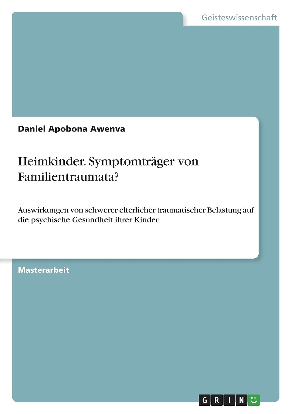 Heimkinder. Symptomträger von Familientraumata?: Auswirkungen von schwerer elterlicher traumatischer Belastung auf die psychische Gesundheit ihrer Kinder Psychology