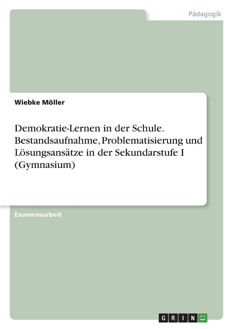 Demokratie-Lernen in der Schule. Bestandsaufnahme, Problematisierung und Lösungsansätze in der Sekundarstufe I (Gymnasium): Staatsexamensarbeit Law