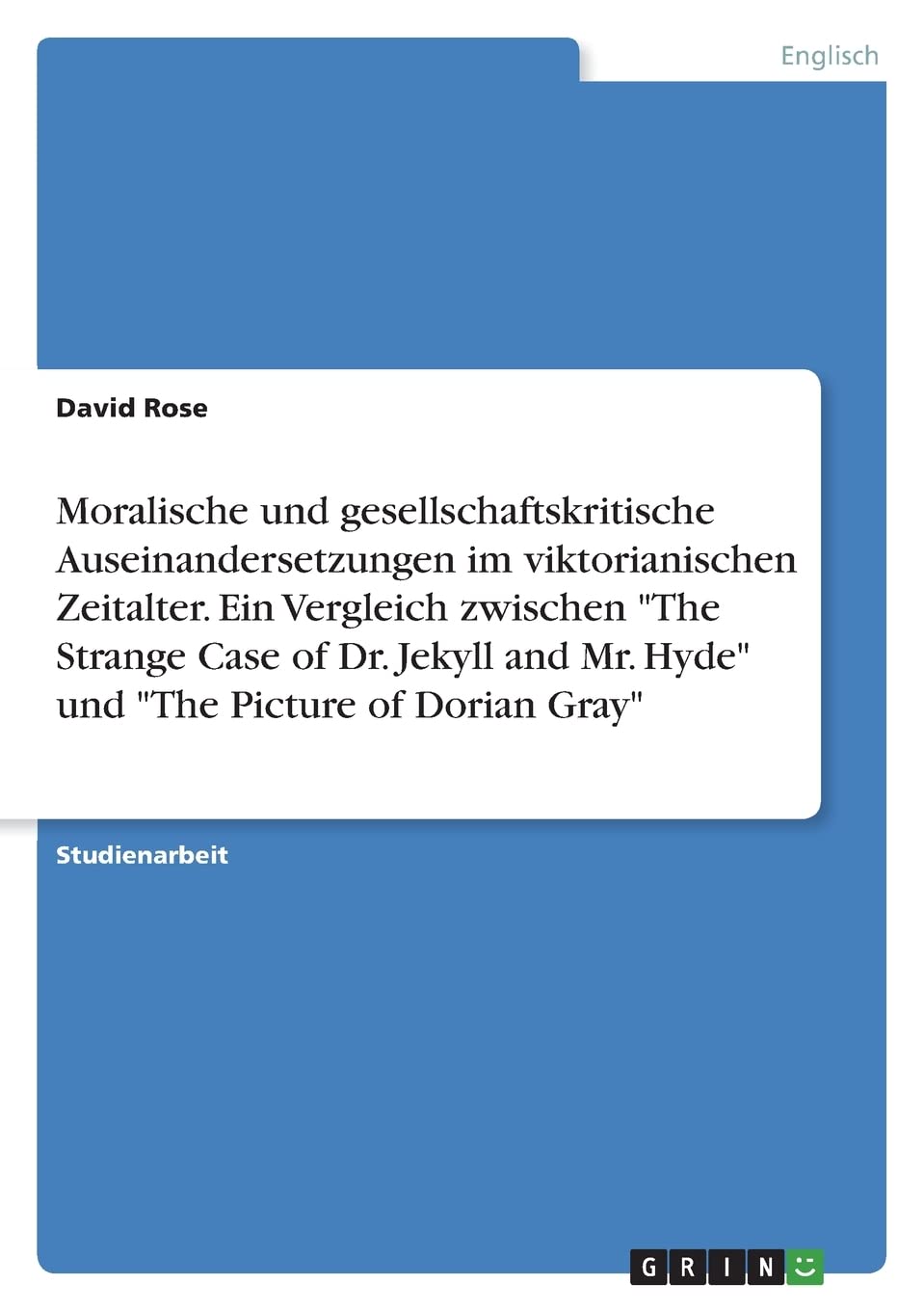 Moralische und gesellschaftskritische Auseinandersetzungen im viktorianischen Zeitalter. Ein Vergleich zwischen "The Strange Case of Dr. Jekyll and Mr. Hyde" und "The Picture of Dorian Gray" Books