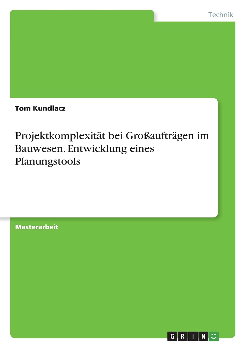 Projektkomplexität bei Großaufträgen im Bauwesen. Entwicklung eines Planungstools: Magisterarbeit Business & Technology