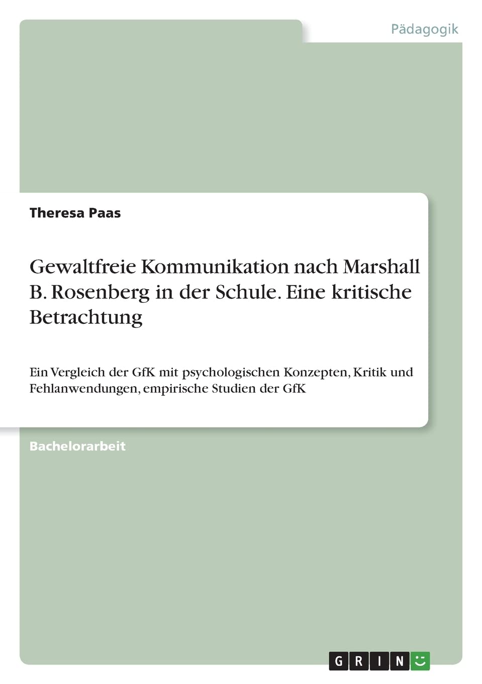 Gewaltfreie Kommunikation nach Marshall B. Rosenberg in der Schule. Eine kritische Betrachtung: Ein Vergleich der GfK mit psychologischen Konzepten, ... Fehlanwendungen, empirische Studien der GfK Learning & Reference