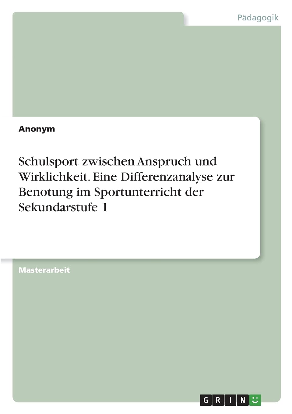 Schulsport zwischen Anspruch und Wirklichkeit. Eine Differenzanalyse zur Benotung im Sportunterricht der Sekundarstufe 1: Magisterarbeit Education & Training