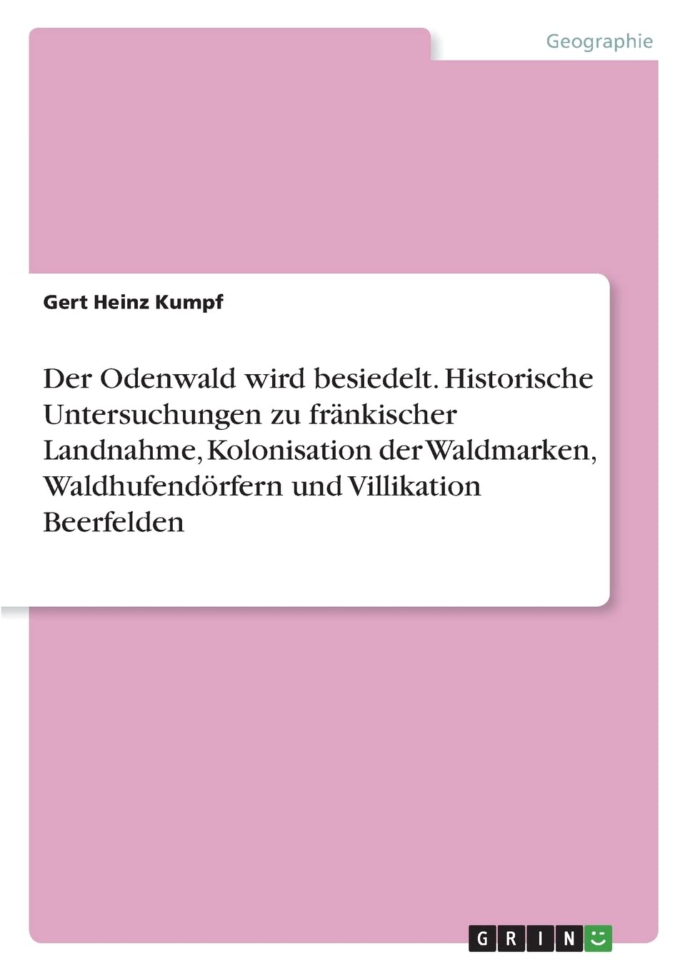 Der Odenwald wird besiedelt. Historische Untersuchungen zu fränkischer Landnahme, Kolonisation der Waldmarken, Waldhufendörfern und Villikation Beerfelden Geology & Geography