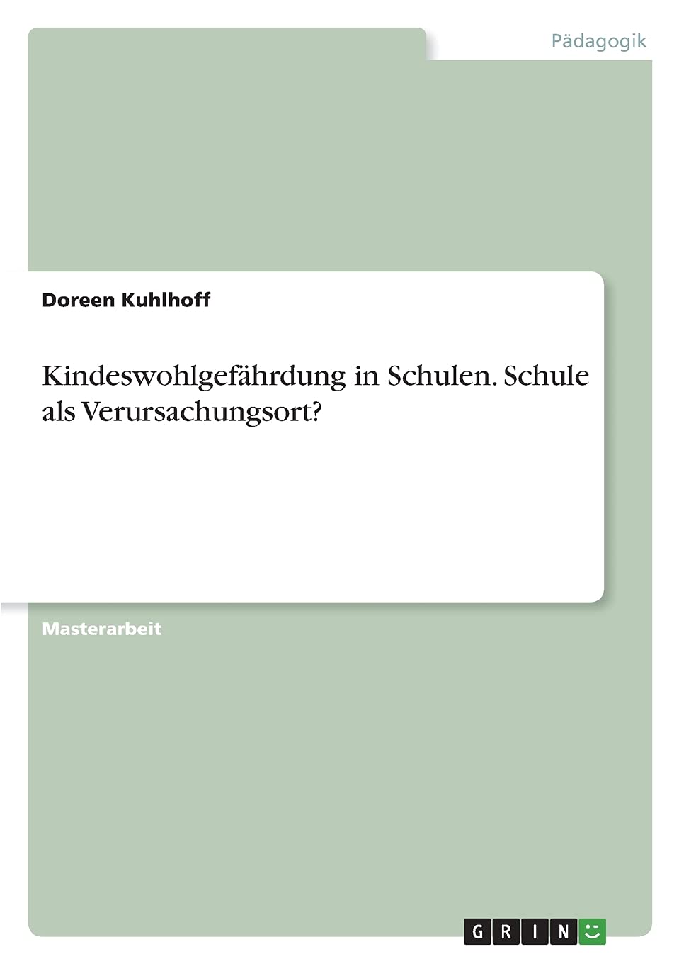 Kindeswohlgefährdung in Schulen. Schule als Verursachungsort?: Magisterarbeit Learning & Reference