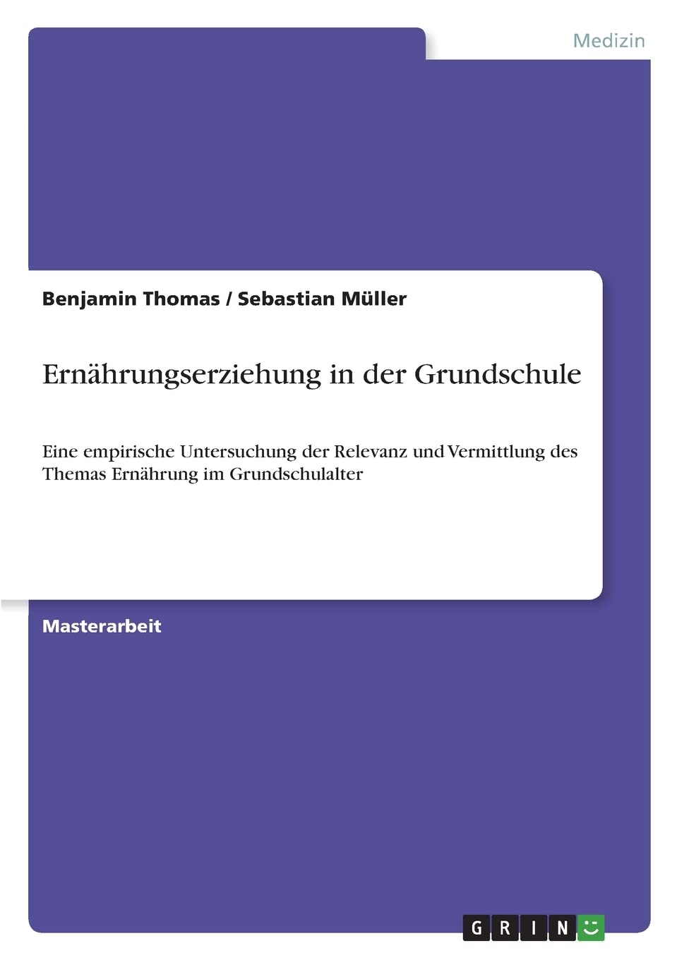 Ernährungserziehung in der Grundschule: Eine empirische Untersuchung der Relevanz und Vermittlung des Themas Ernährung im Grundschulalter Medicine