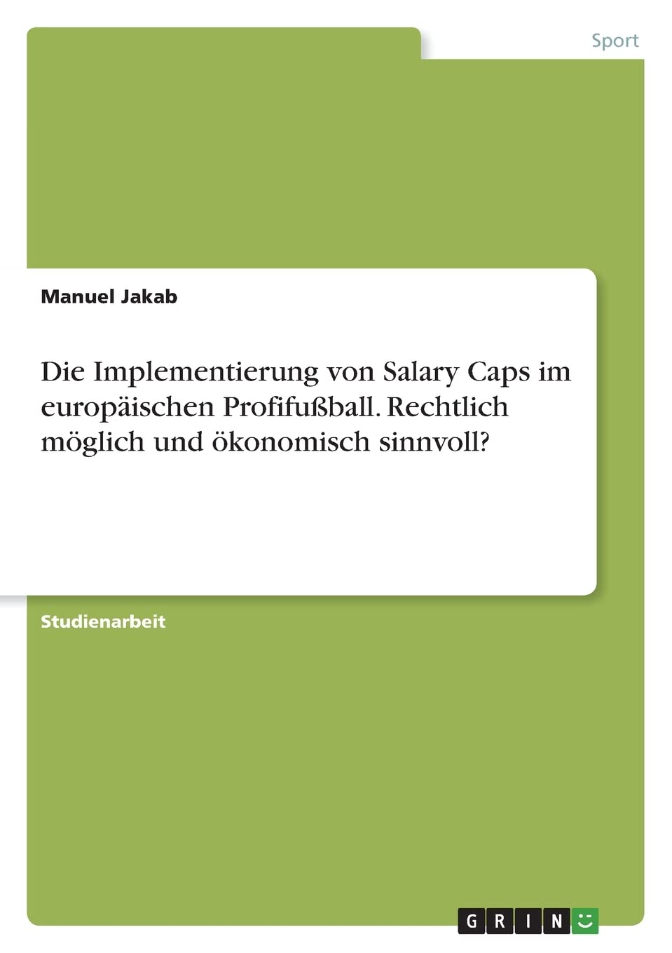 Die Implementierung von Salary Caps im europäischen Profifußball. Rechtlich möglich und ökonomisch sinnvoll? Politics & History