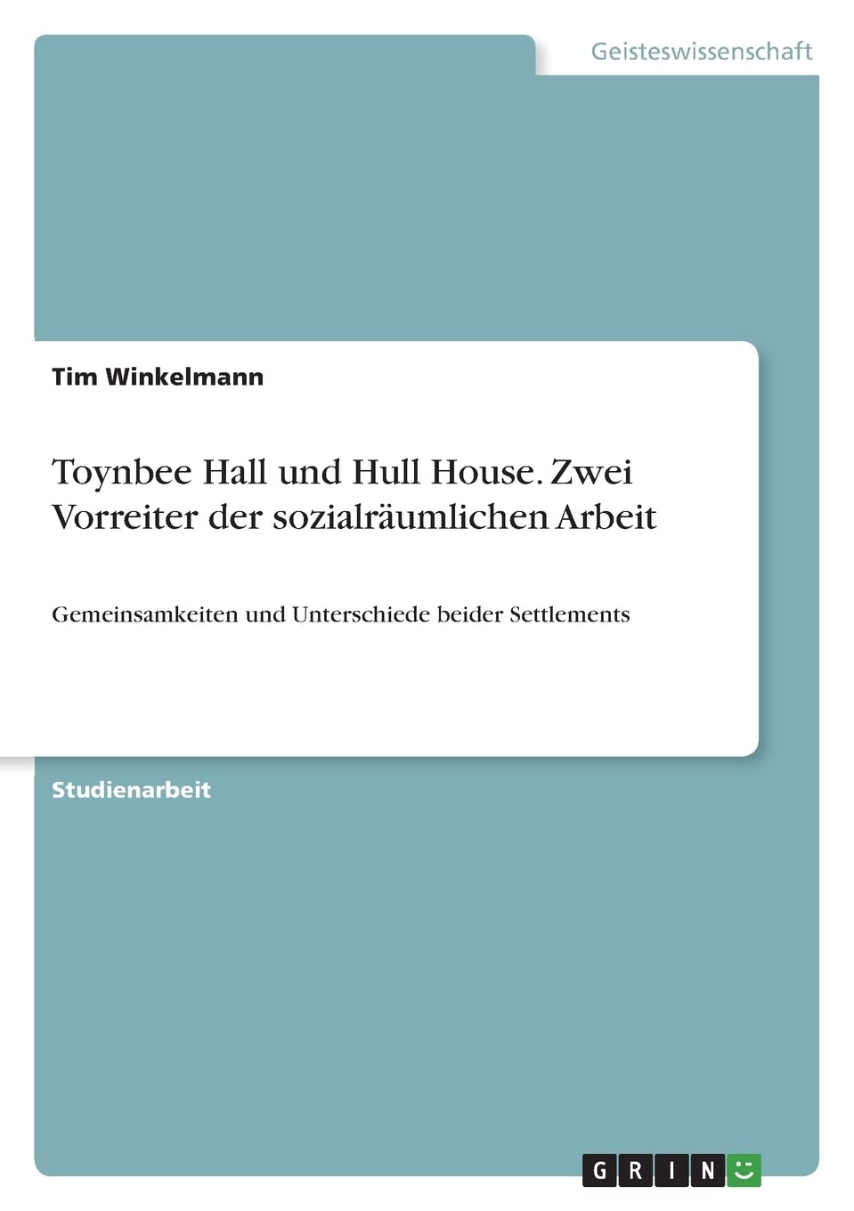 Toynbee Hall und Hull House. Zwei Vorreiter der sozialräumlichen Arbeit: Gemeinsamkeiten und Unterschiede beider Settlements Education & Training
