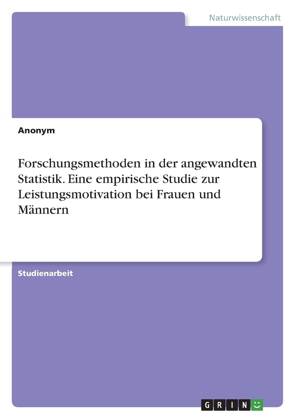 Forschungsmethoden in der angewandten Statistik. Eine empirische Studie zur Leistungsmotivation bei Frauen und Männern Mathematics