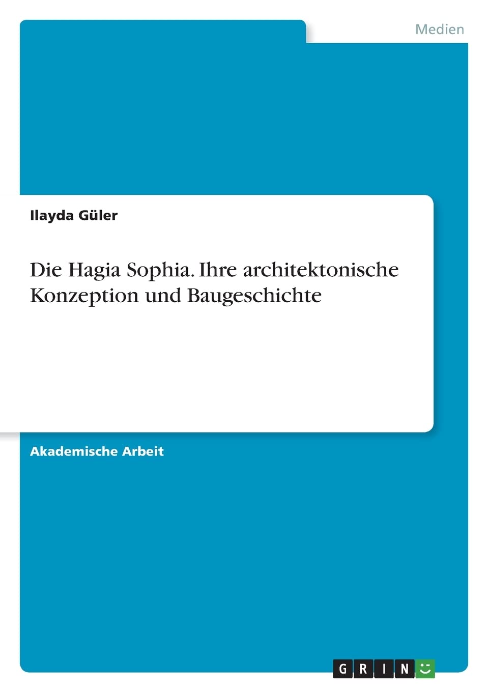 Die Hagia Sophia. Ihre architektonische Konzeption und Baugeschichte Architecture