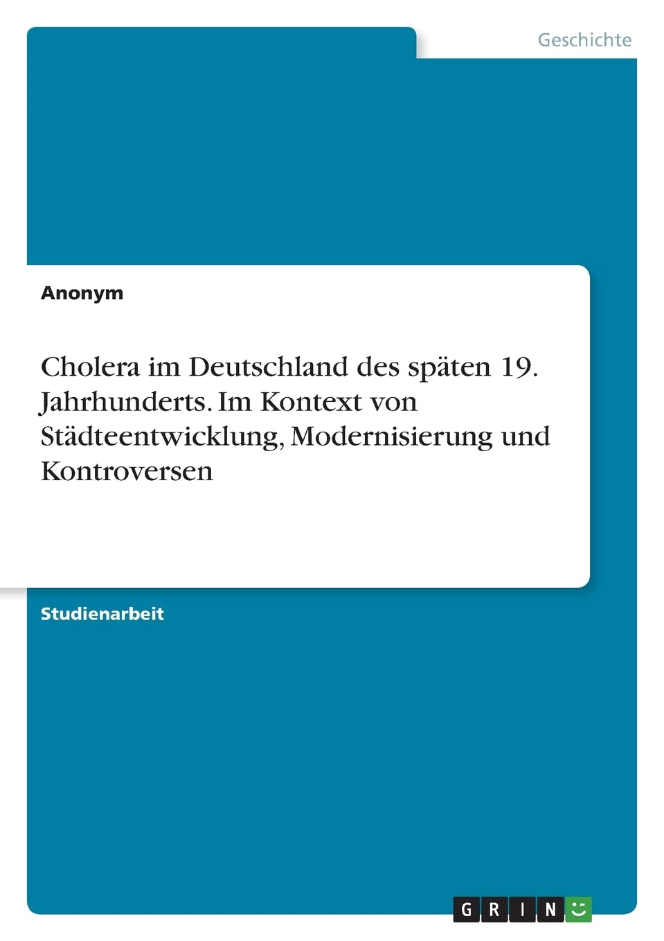 Cholera im Deutschland des späten 19. Jahrhunderts. Im Kontext von Städteentwicklung, Modernisierung und Kontroversen Politics & History