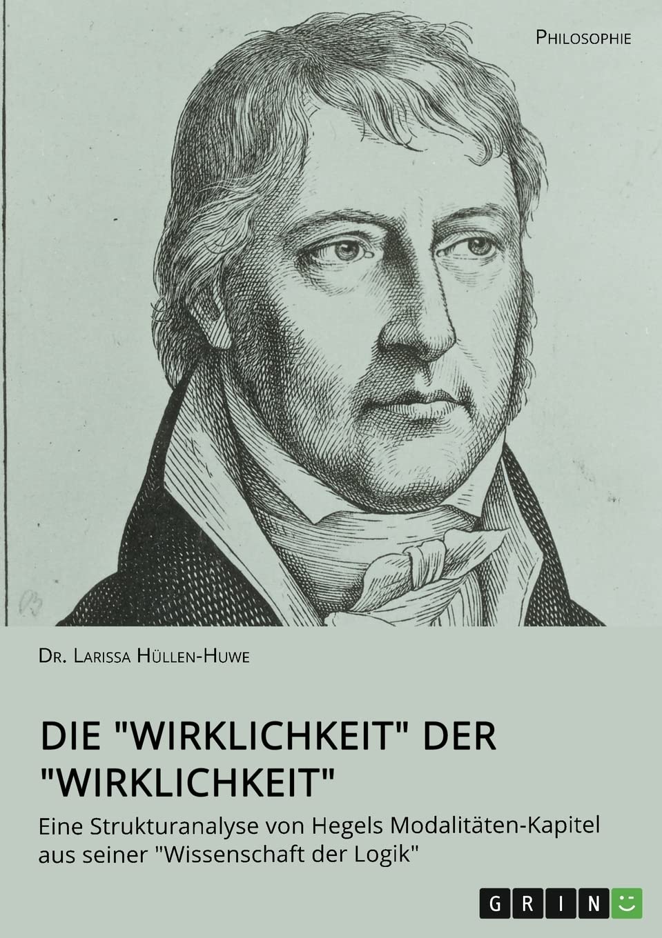 Die "Wirklichkeit" der "Wirklichkeit". Eine Strukturanalyse von Hegels Modalitäten-Kapitel aus seiner "Wissenschaft der Logik" Philosophy