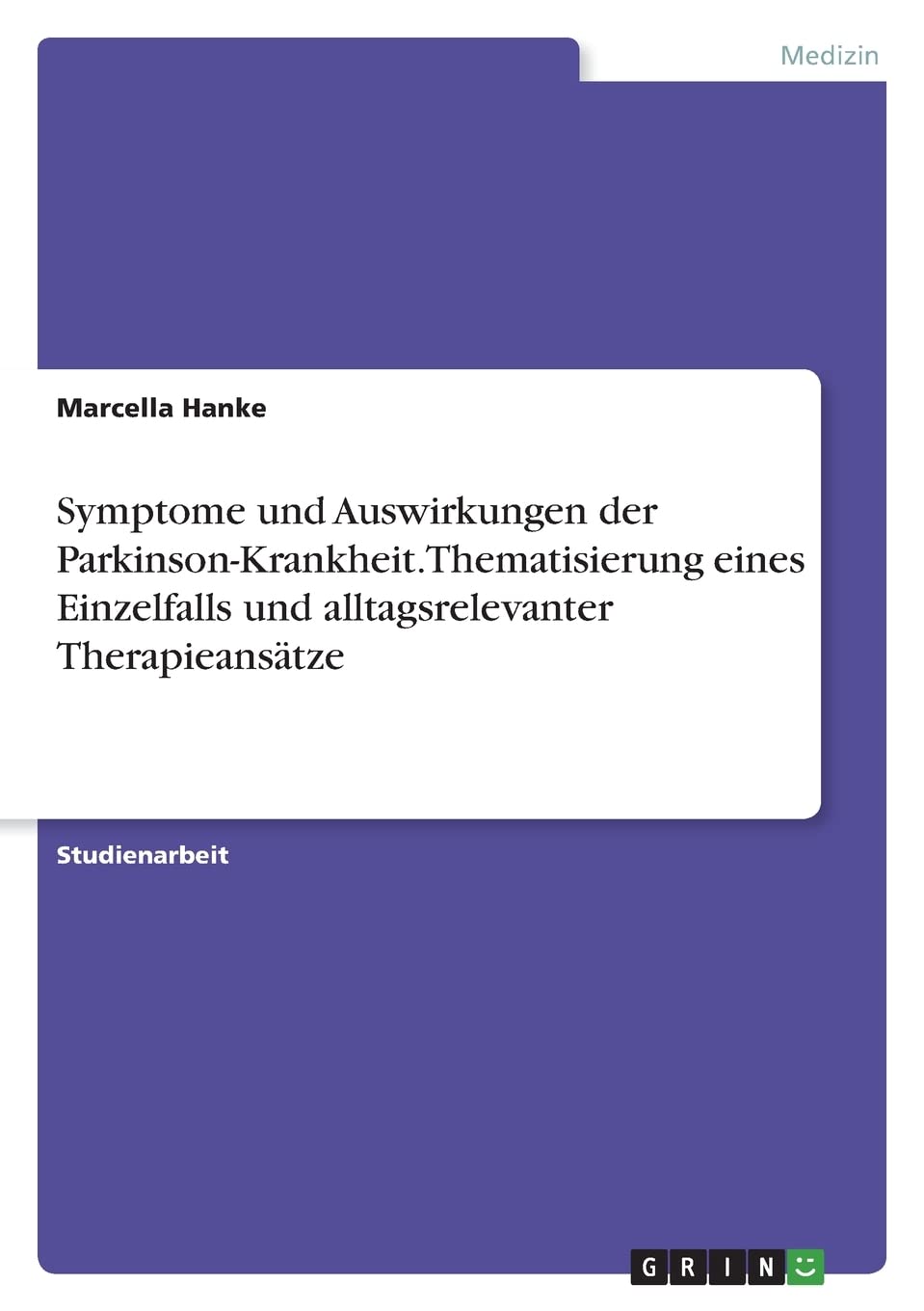 Symptome und Auswirkungen der Parkinson-Krankheit. Thematisierung eines Einzelfalls und alltagsrelevanter Therapieansätze Medicine