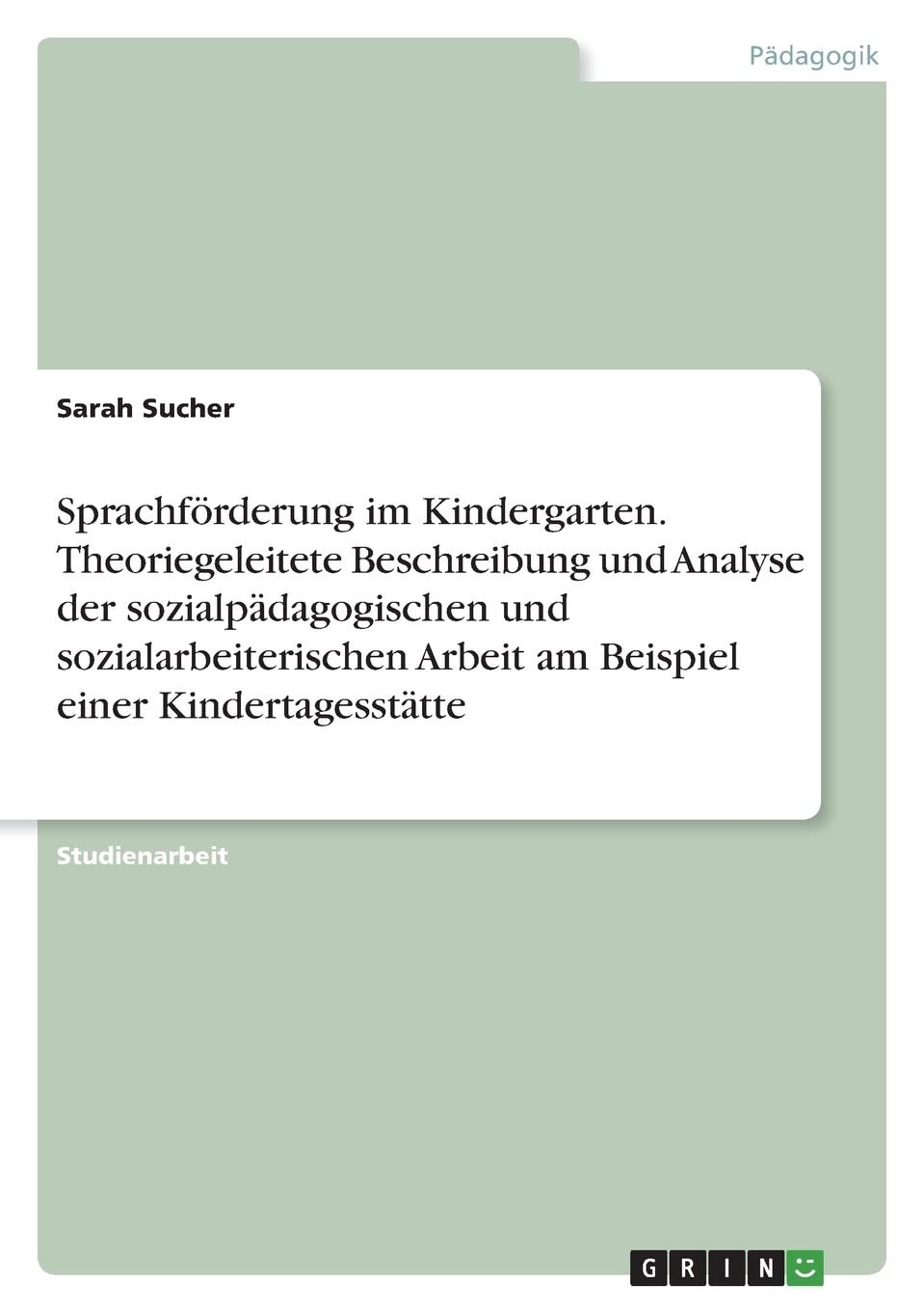 Sprachförderung im Kindergarten. Theoriegeleitete Beschreibung und Analyse der sozialpädagogischen und sozialarbeiterischen Arbeit am Beispiel einer Kindertagesstätte Learning & Reference