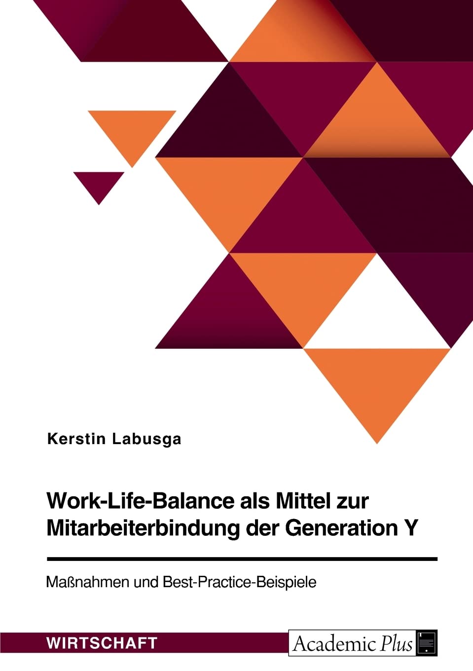 Work-Life-Balance als Mittel zur Mitarbeiterbindung der Generation Y. Maßnahmen und Best-Practice-Beispiele Law