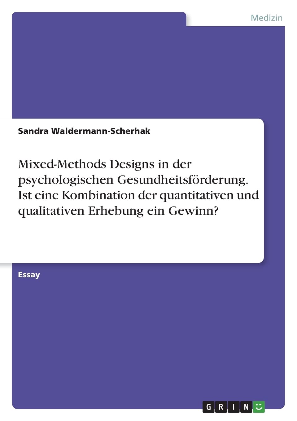 Mixed-Methods Designs in der psychologischen Gesundheitsförderung. Ist eine Kombination der quantitativen und qualitativen Erhebung ein Gewinn? Medicine