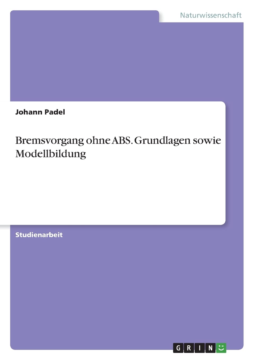 Bremsvorgang ohne ABS. Grundlagen sowie Modellbildung Business & Technology