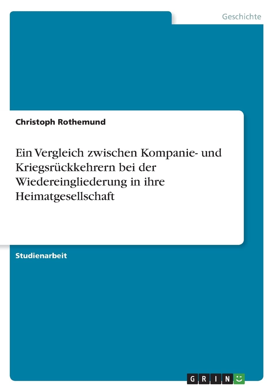 Ein Vergleich zwischen Kompanie- und Kriegsrückkehrern bei der Wiedereingliederung in ihre Heimatgesellschaft Reference Books