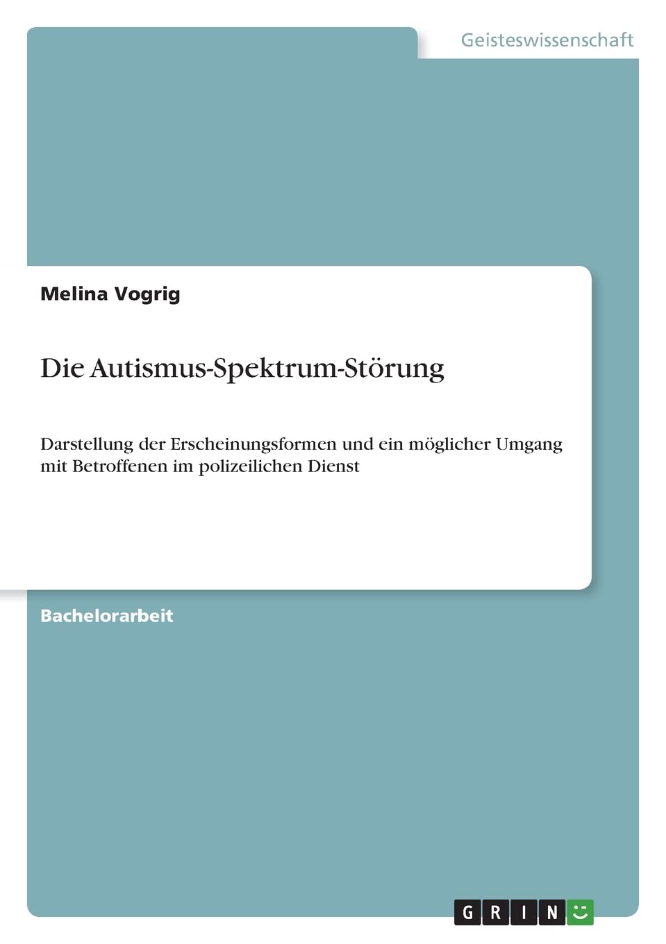 Die Autismus-Spektrum-Störung: Darstellung der Erscheinungsformen und ein möglicher Umgang mit Betroffenen im polizeilichen Dienst Psychology