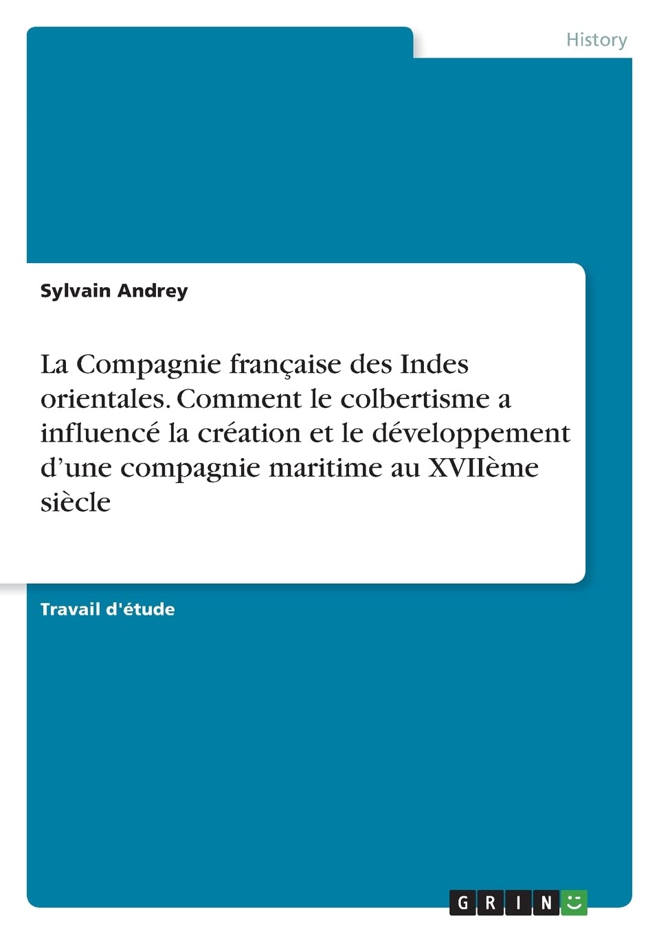La Compagnie française des Indes orientales. Comment le colbertisme a influencé la création et le développement d'une compagnie maritime au XVIIème siècle Politics & History