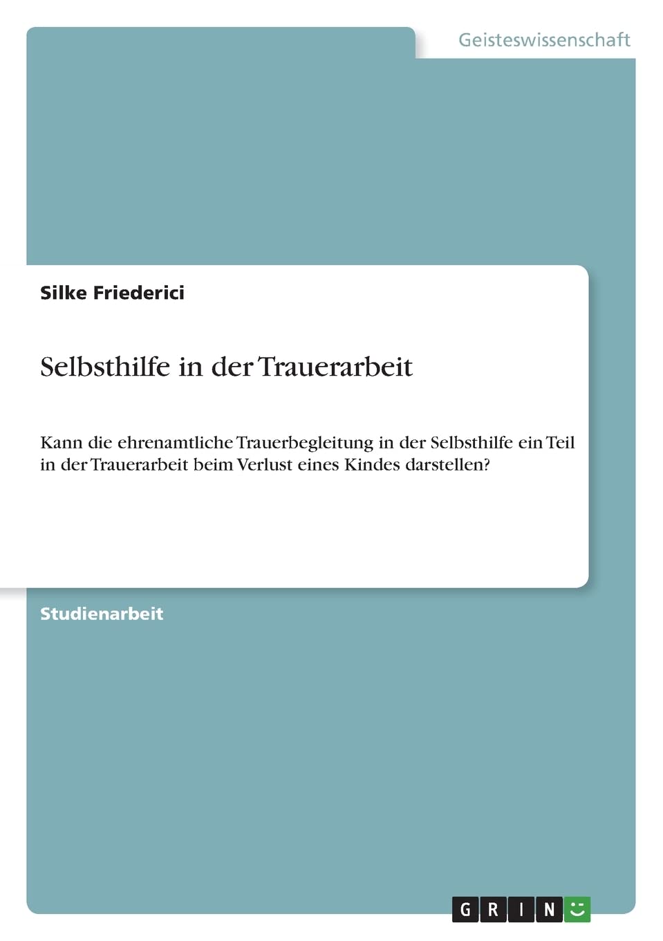 Selbsthilfe in der Trauerarbeit: Kann die ehrenamtliche Trauerbegleitung in der Selbsthilfe ein Teil in der Trauerarbeit beim Verlust eines Kindes darstellen? Philosophy