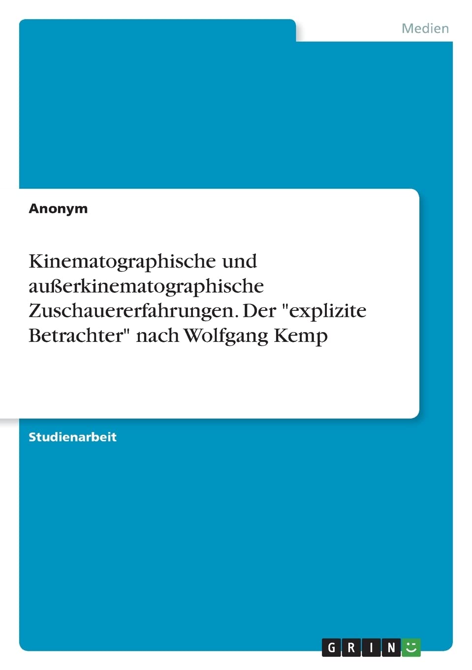 Kinematographische und außerkinematographische Zuschauererfahrungen. Der "explizite Betrachter" nach Wolfgang Kemp Film, Art & Culture