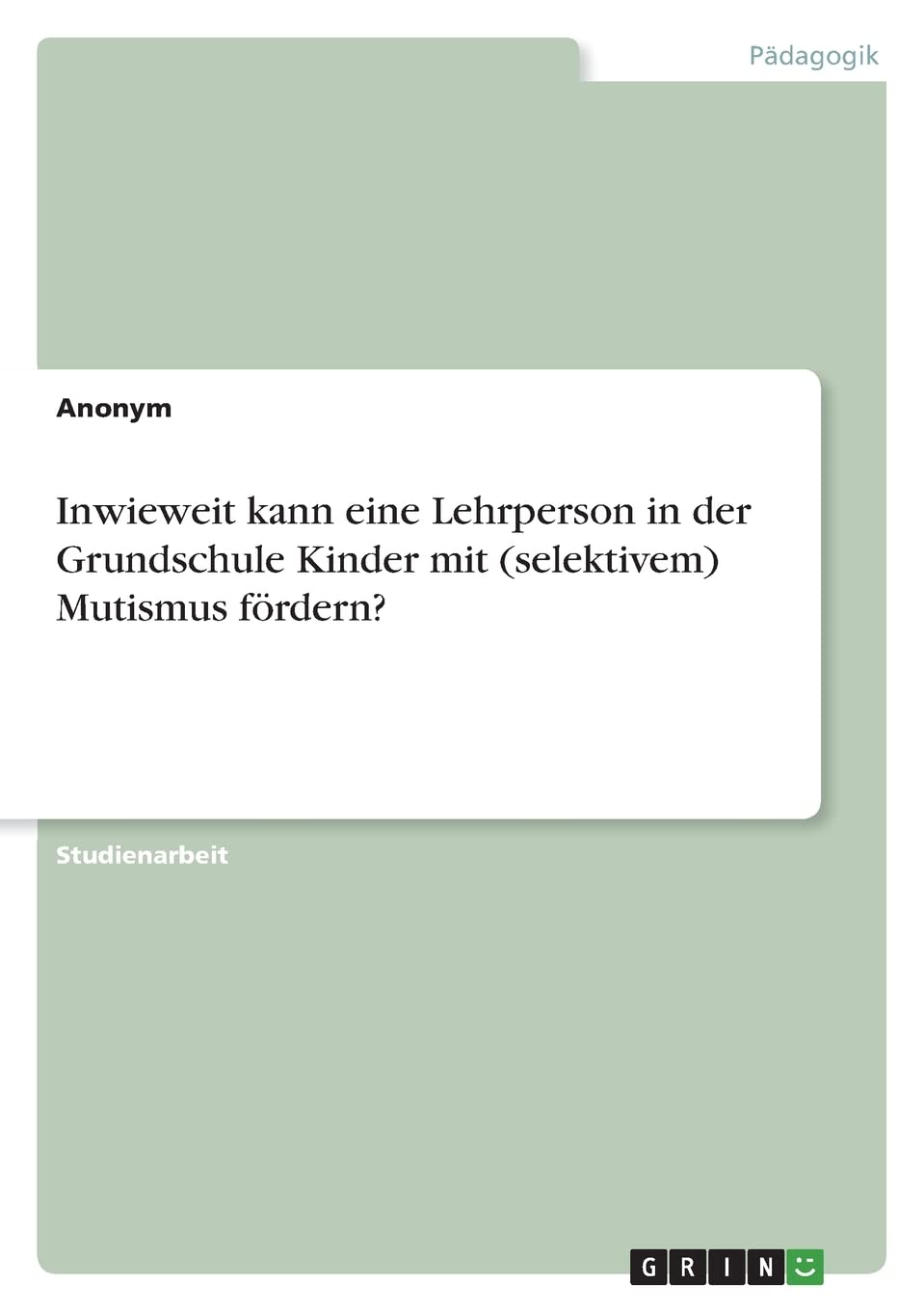 Inwieweit kann eine Lehrperson in der Grundschule Kinder mit (selektivem) Mutismus fördern? Education & Training