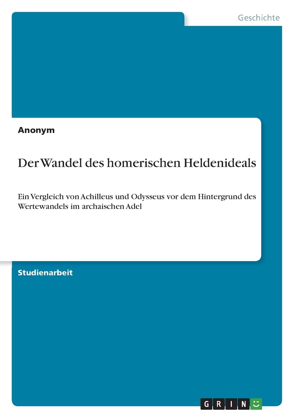 Der Wandel des homerischen Heldenideals: Ein Vergleich von Achilleus und Odysseus vor dem Hintergrund des Wertewandels im archaischen Adel Politics & History